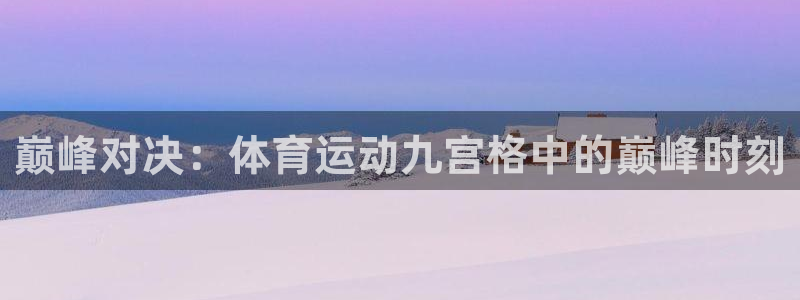 k1体育 十年品牌：巅峰对决：体育运动九宫格中的巅峰时刻