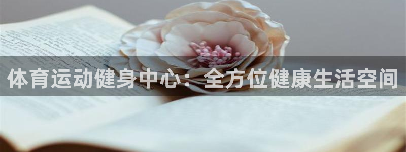 k1体育平台3915：体育运动健身中心：全方位健康生活空间