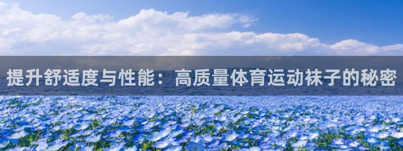 k1体育十年品牌官网：提升舒适度与性能：高质量体育运动袜子的秘密